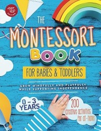 Image of The Montessori book for babies & toddlers : grow mindfully and playfully while supporting independence : 0-3 years 200 creative activities for at-home
