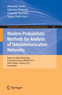 Image of Modern probabilistic methods for analysis of telecommunication networks; Belarusian Winter Workshops in Queueing Theory, BWWQT 2013, Minsk, Belarus, January 28-31, 2013. Proceedings