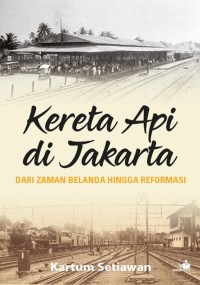 Image of Kereta api di Jakarta : dari zaman Belanda hingga reformasi