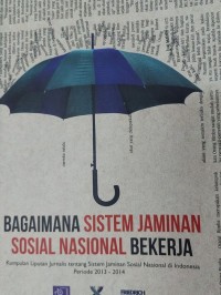 Image of Bagaimana sistem jaminan sosial Nasional bekerja : kumpulan liputan jaminan sosial nasional di Indonesia periode 2013 -2014