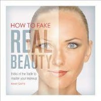 Image of How to fake real beauty : trick of the trade to master your makeup