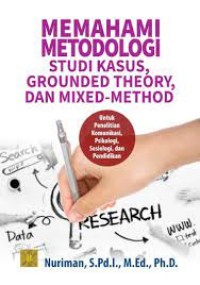 Image of Memahami metodologi studi kasus, grounded theory, dan mixed-method : untuk penelitian komunikasi, psikologi, sosiologi, dan pendidikan