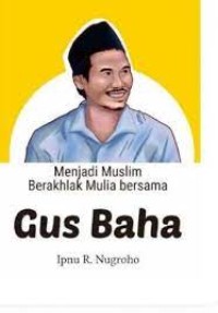 Image of Menjadi muslim berakhlak mulia bersama Gus Baha : asyiknya beragama Islam