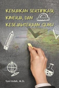 Image of Kebijakan sertifikasi, kinerja, dan kesejahteraan guru