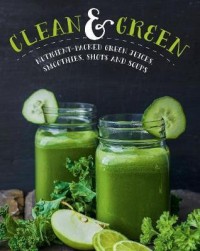 Image of Clean and green : nutrient-packed green juices, smoothies, shots and soups