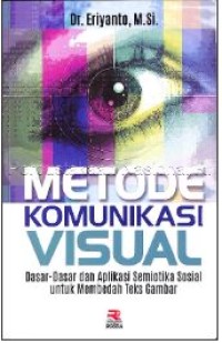 Image of Metode komunikasi visual : dasar-dasar dan aplikasi semiotika sosial untuk membedah teks gambar