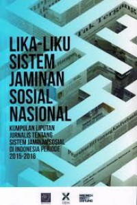 Image of Lika- liku sistem jaminan sosial nasional : kumpulan liputan jurnalis tentang sistem jaminan sosial di Indonesia 2015 - 2016
